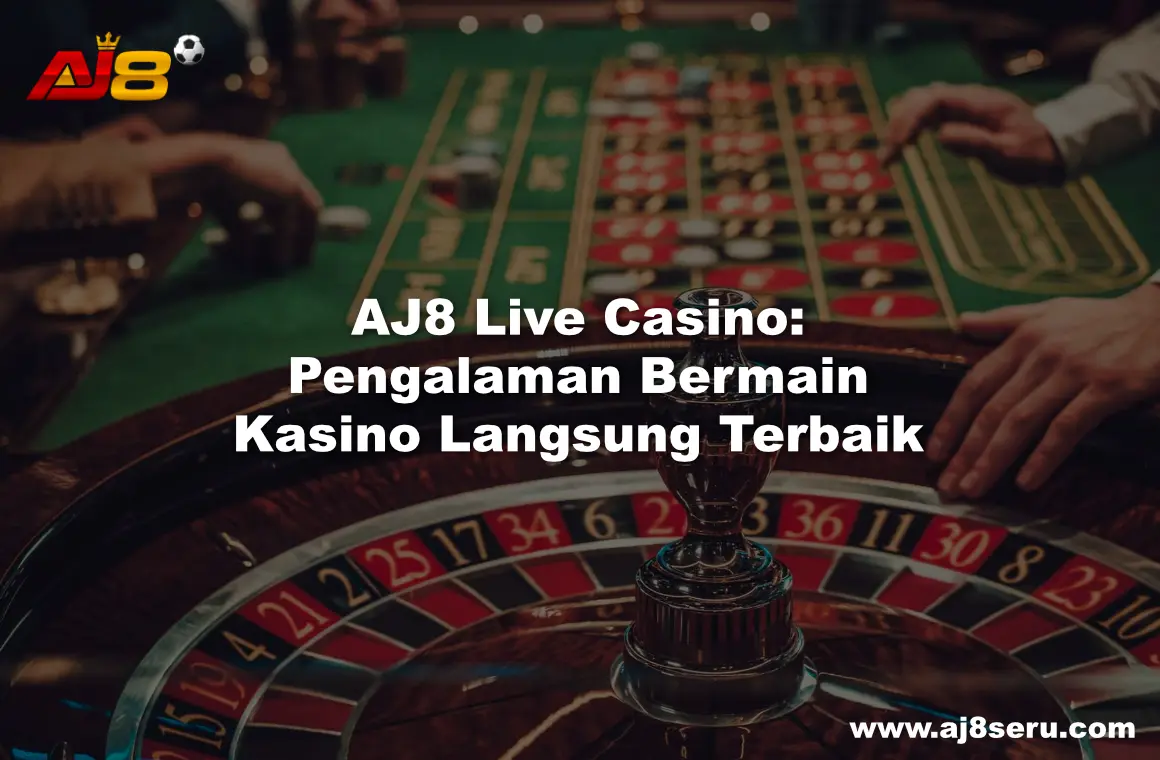 AJ8 Live Casino: Pengalaman Bermain Kasino Langsung Terbaik