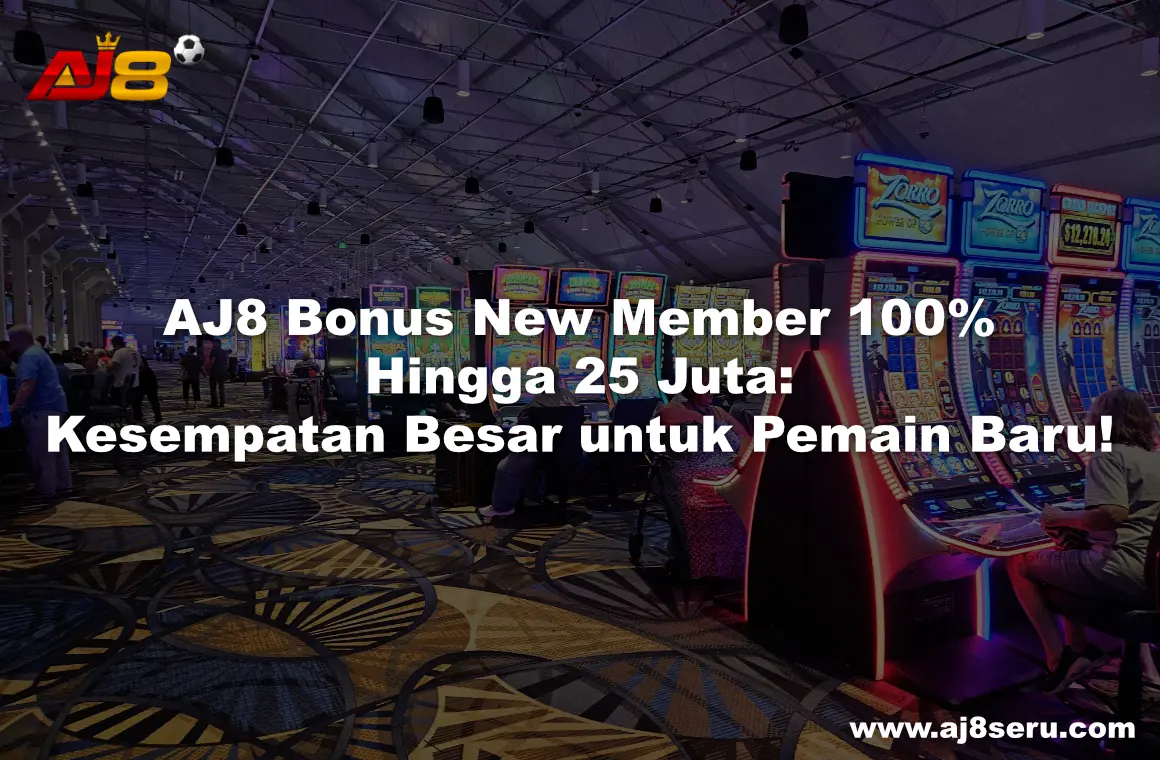 AJ8 Bonus New Member 100% Hingga 25 Juta: Kesempatan Besar untuk Pemain Baru!