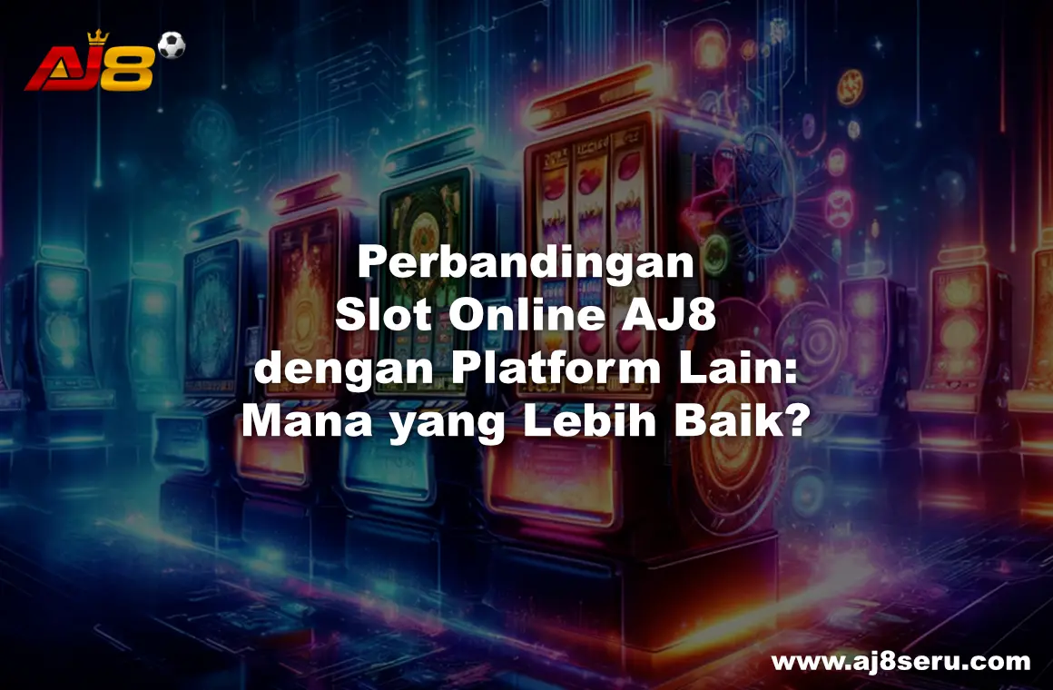 Perbandingan Slot Online AJ8 dengan Platform Lain: Mana yang Lebih Baik?