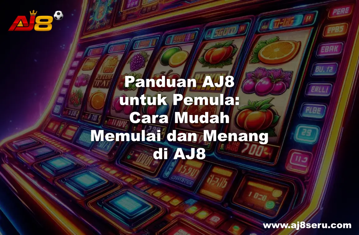 Panduan AJ8 untuk Pemula: Cara Mudah Memulai dan Menang di AJ8