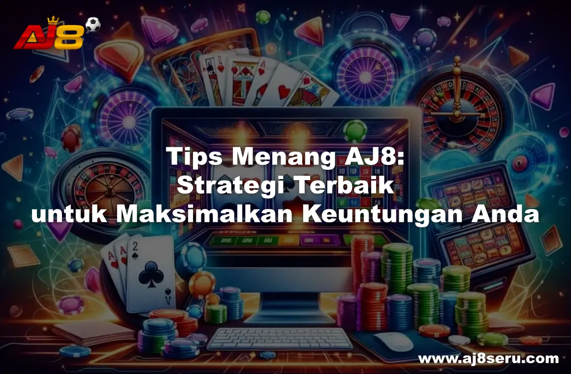 Tips Menang AJ8: Strategi Terbaik untuk Maksimalkan Keuntungan Anda